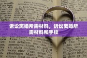 诉讼离婚所需材料，诉讼离婚所需材料和手续
