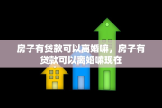 房子有贷款可以离婚嘛，房子有贷款可以离婚嘛现在