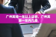 广州离婚一年以上证明，广州离异一年内几成