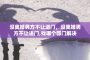 没离婚男方不让进门，没离婚男方不让进门,找哪个部门解决