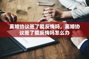 离婚协议签了能反悔吗，离婚协议签了能反悔吗怎么办