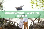 老婆离婚因为自由，老婆为了自由想离婚