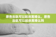 原告出轨可以起诉离婚么，原告出轨可以起诉离婚么吗