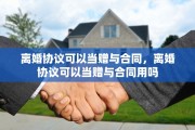 离婚协议可以当赠与合同，离婚协议可以当赠与合同用吗