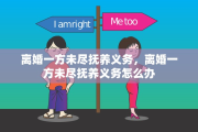 离婚一方未尽抚养义务，离婚一方未尽抚养义务怎么办