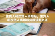 主贷人和次贷人离婚后，主贷人和次贷人离婚后贷款该怎么还