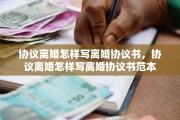 协议离婚怎样写离婚协议书，协议离婚怎样写离婚协议书范本