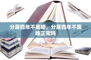 分居四年不离婚，分居四年不离婚正常吗