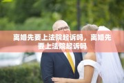 离婚先要上法院起诉吗，离婚先要上法院起诉吗