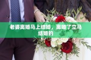 老婆离婚马上结婚，离婚了立马结婚的
