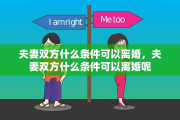 夫妻双方什么条件可以离婚，夫妻双方什么条件可以离婚呢