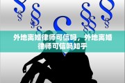外地离婚律师可信吗，外地离婚律师可信吗知乎