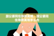 跟公婆同住导致离婚，跟公婆同住导致离婚怎么办