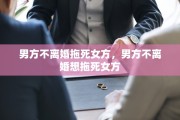 男方不离婚拖死女方，男方不离婚想拖死女方