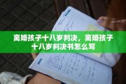 离婚孩子十八岁判决，离婚孩子十八岁判决书怎么写