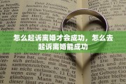 怎么起诉离婚才会成功，怎么去起诉离婚能成功