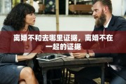 离婚不和去哪里证据，离婚不在一起的证据