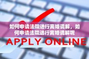 如何申请法院进行离婚调解，如何申请法院进行离婚调解呢