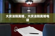 大庆法院离婚，大庆法院离婚电话
