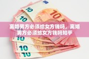 离婚男方必须给女方钱吗，离婚男方必须给女方钱吗知乎