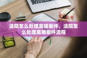 法院怎么处理离婚案件，法院怎么处理离婚案件流程