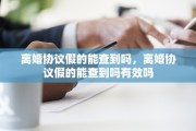 离婚协议假的能查到吗，离婚协议假的能查到吗有效吗