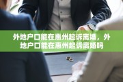 外地户口能在惠州起诉离婚，外地户口能在惠州起诉离婚吗