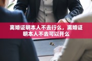 离婚证明本人不去行么，离婚证明本人不去可以开么