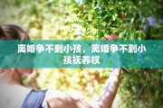 离婚争不到小孩，离婚争不到小孩抚养权