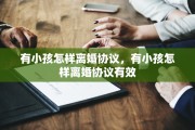 有小孩怎样离婚协议，有小孩怎样离婚协议有效