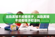 出轨离婚不给看孩子，出轨离婚不给看孩子犯法吗