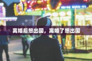 离婚后想出国，离婚了想出国