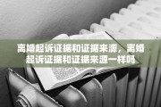 离婚起诉证据和证据来源，离婚起诉证据和证据来源一样吗