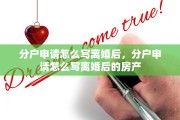 分户申请怎么写离婚后，分户申请怎么写离婚后的房产