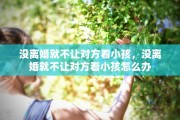 没离婚就不让对方看小孩，没离婚就不让对方看小孩怎么办