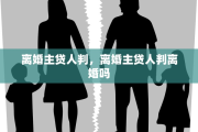 离婚主贷人判，离婚主贷人判离婚吗