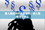 男人离婚为什么要消失，男人离婚为了什么
