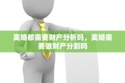 离婚都需要财产分析吗，离婚需要做财产分割吗