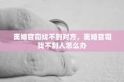 离婚官司找不到对方，离婚官司找不到人怎么办