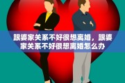 跟婆家关系不好很想离婚，跟婆家关系不好很想离婚怎么办