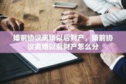 婚前协议离婚以后财产，婚前协议离婚以后财产怎么分