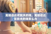 离婚后还花前夫的钱，离婚后还花前夫的钱怎么办