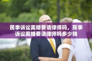 民事诉讼离婚要请律师吗，民事诉讼离婚要请律师吗多少钱