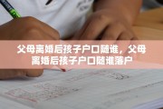 父母离婚后孩子户口随谁，父母离婚后孩子户口随谁落户