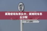 离婚官司车怎么分，离婚时车怎么分配