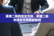 离婚二胎判给女方吗，离婚二胎判给女方吗有影响吗