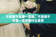 不离婚不见面一直拖，不离婚不见面一直拖是什么意思