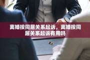 离婚按同居关系起诉，离婚按同居关系起诉有用吗