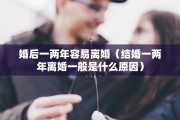 婚后一两年容易离婚（结婚一两年离婚一般是什么原因）