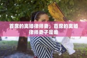 首席的离婚律师妻，首席的离婚律师妻子是谁